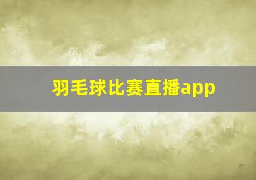 羽毛球比赛直播app