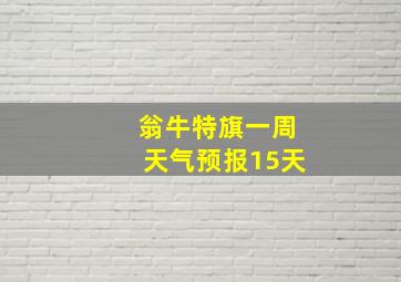 翁牛特旗一周天气预报15天