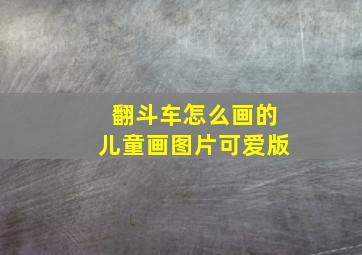 翻斗车怎么画的儿童画图片可爱版