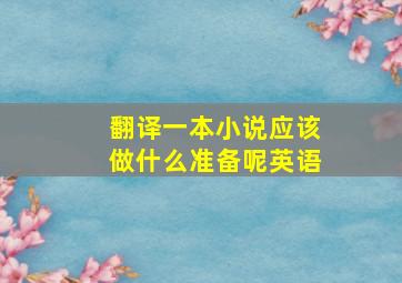 翻译一本小说应该做什么准备呢英语