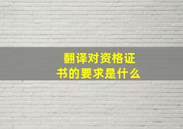 翻译对资格证书的要求是什么