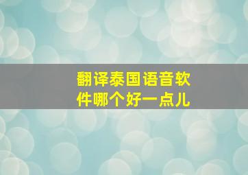 翻译泰国语音软件哪个好一点儿