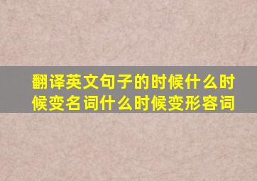 翻译英文句子的时候什么时候变名词什么时候变形容词