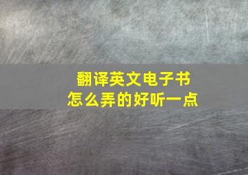 翻译英文电子书怎么弄的好听一点