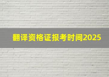 翻译资格证报考时间2025