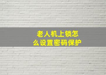 老人机上锁怎么设置密码保护