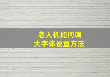 老人机如何调大字体设置方法