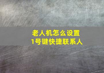 老人机怎么设置1号键快捷联系人