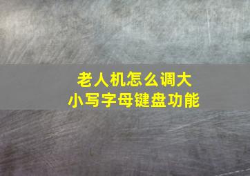 老人机怎么调大小写字母键盘功能