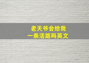 老天爷会给我一条活路吗英文