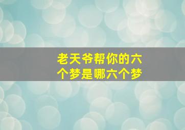 老天爷帮你的六个梦是哪六个梦