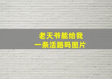 老天爷能给我一条活路吗图片