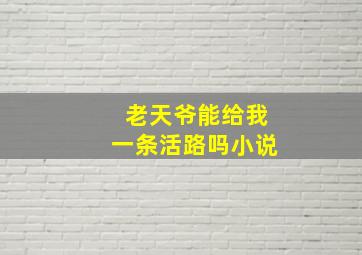 老天爷能给我一条活路吗小说