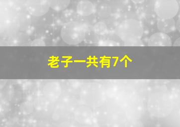 老子一共有7个