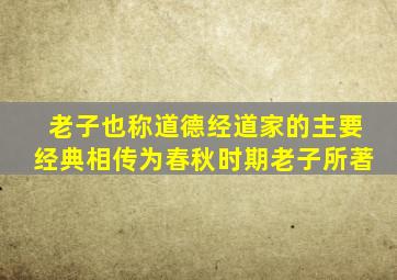 老子也称道德经道家的主要经典相传为春秋时期老子所著