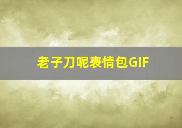 老子刀呢表情包GIF