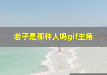 老子是那种人吗gif主角