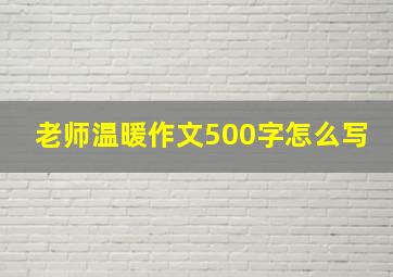 老师温暖作文500字怎么写