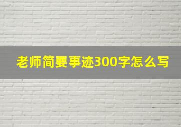 老师简要事迹300字怎么写