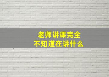 老师讲课完全不知道在讲什么