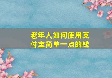 老年人如何使用支付宝简单一点的钱