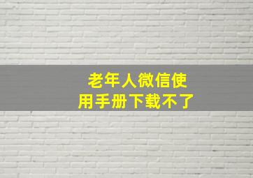 老年人微信使用手册下载不了