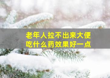 老年人拉不出来大便吃什么药效果好一点