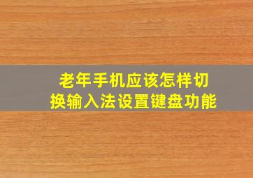 老年手机应该怎样切换输入法设置键盘功能