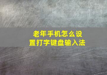 老年手机怎么设置打字键盘输入法