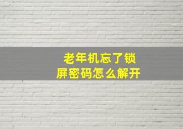 老年机忘了锁屏密码怎么解开