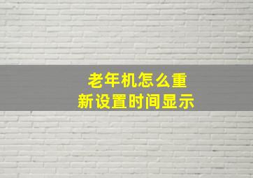 老年机怎么重新设置时间显示