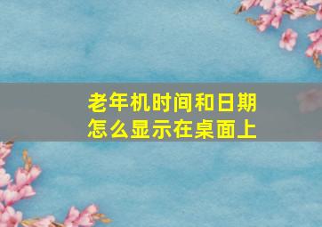 老年机时间和日期怎么显示在桌面上