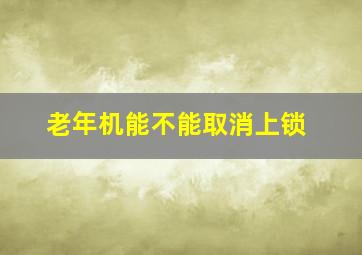 老年机能不能取消上锁