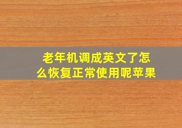 老年机调成英文了怎么恢复正常使用呢苹果