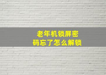 老年机锁屏密码忘了怎么解锁