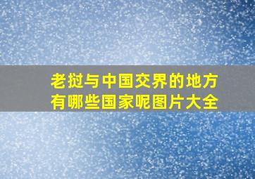 老挝与中国交界的地方有哪些国家呢图片大全