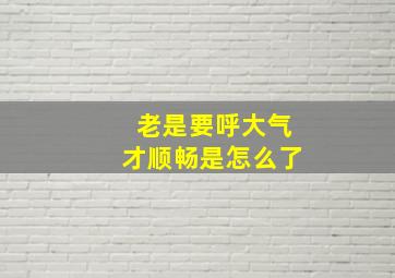 老是要呼大气才顺畅是怎么了