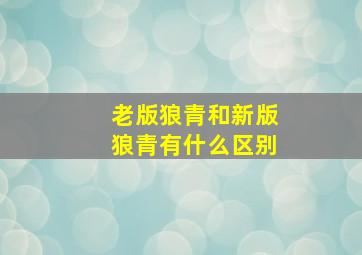 老版狼青和新版狼青有什么区别