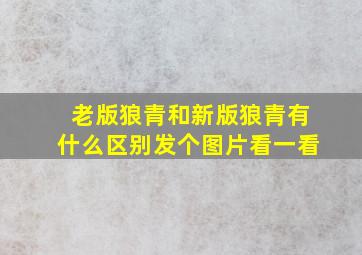 老版狼青和新版狼青有什么区别发个图片看一看