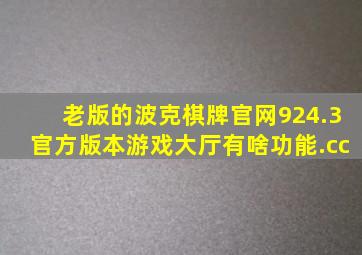 老版的波克棋牌官网924.3官方版本游戏大厅有啥功能.cc