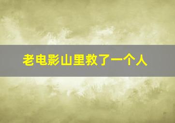 老电影山里救了一个人