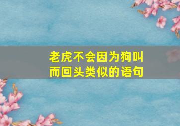 老虎不会因为狗叫而回头类似的语句