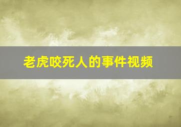 老虎咬死人的事件视频