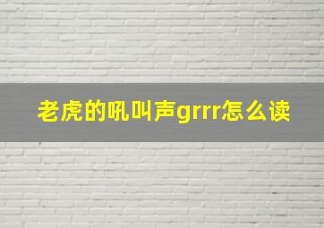 老虎的吼叫声grrr怎么读