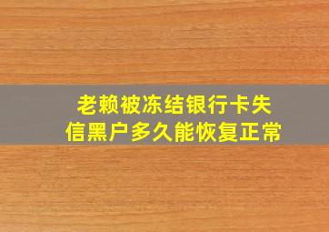 老赖被冻结银行卡失信黑户多久能恢复正常