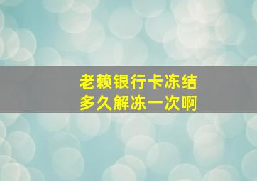 老赖银行卡冻结多久解冻一次啊