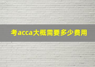 考acca大概需要多少费用