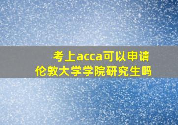 考上acca可以申请伦敦大学学院研究生吗