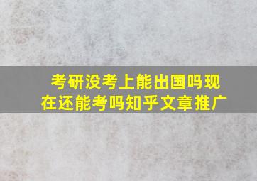 考研没考上能出国吗现在还能考吗知乎文章推广