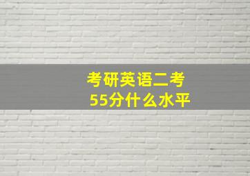 考研英语二考55分什么水平